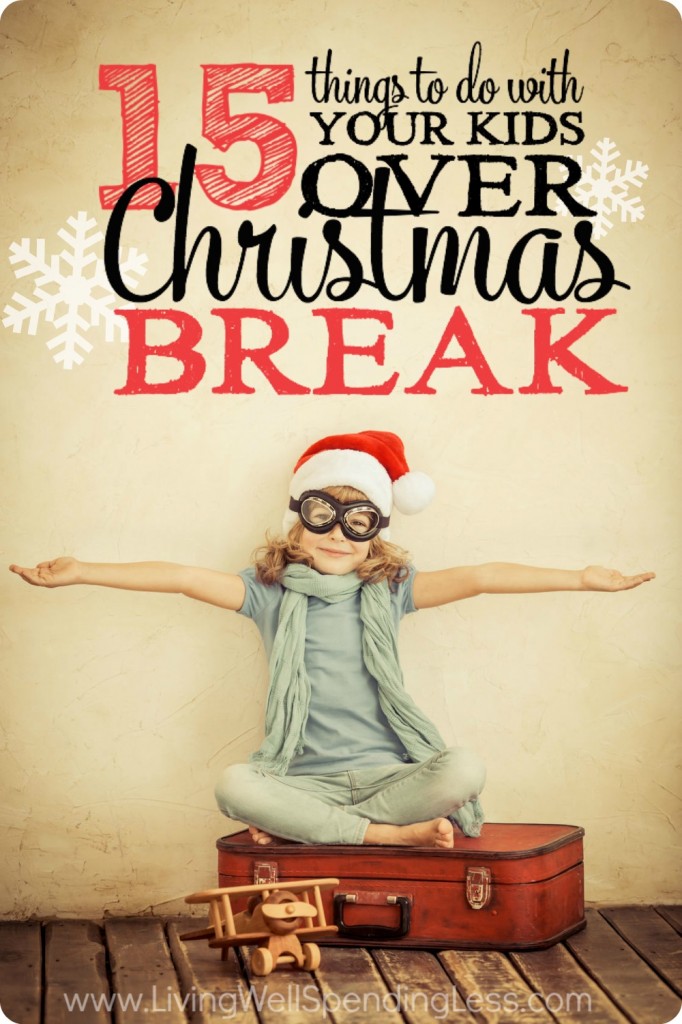 15 Things to Do with Your Kids Over Christmas Break - Living Well Spending Less®