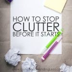 Have you ever noticed how clutter just seems to creep into our lives and take over, before we even really know what is happening? Seriously--where does this stuff come from? The reality is that the only way to truly break the cycle is to learn to say no to clutter before it even comes in, but that can be easier said than done. If you are struggling to clear the clutter in your home, don't miss these easy-to-implement tips for how to stop clutter before it starts!