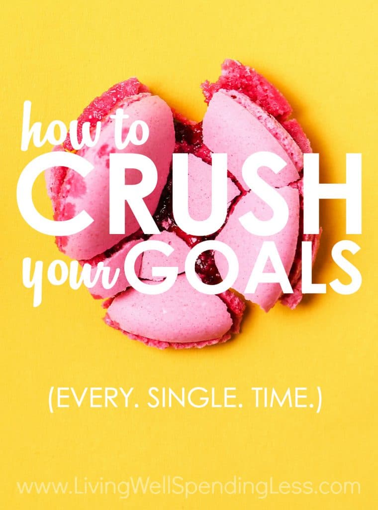 How to CRUSH Your Goals (Every. Single. TIme.)