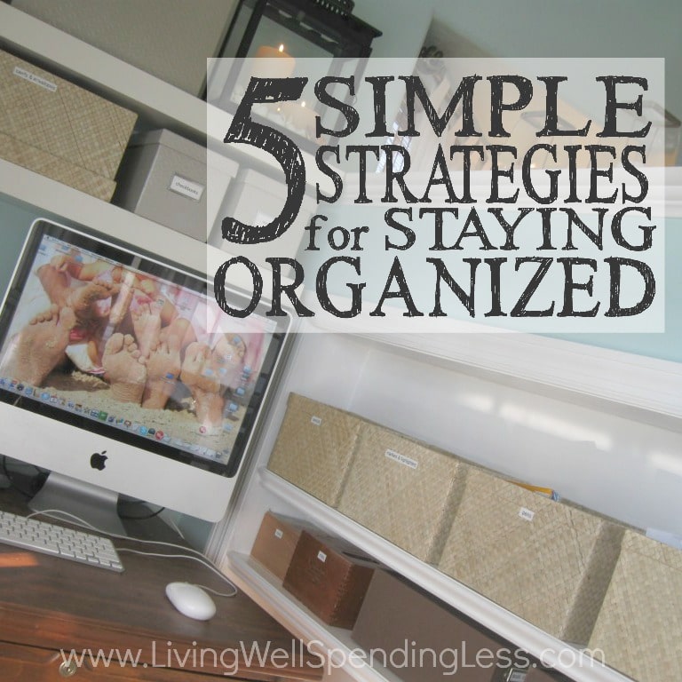 5 Simple Strategies for Staying Organized Living Well Spending Less®