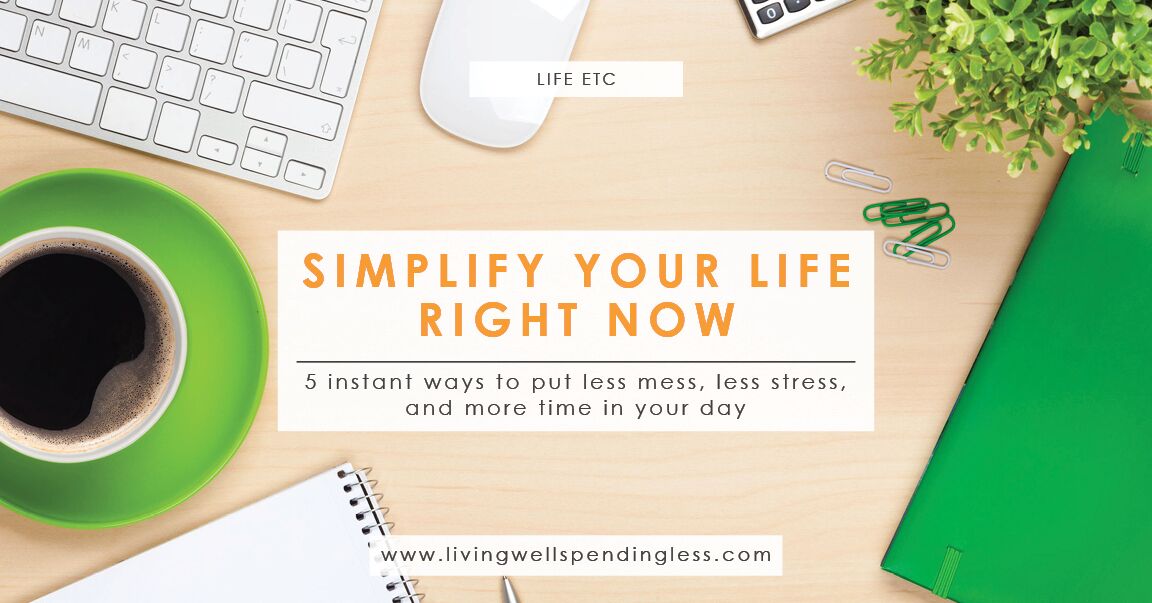 5 Ways to Simplify Your Life Right Now Living Well Spending Less®
