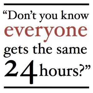 Everyone Gets the Same 24 Hours 