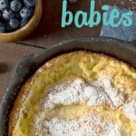 Homemade Dutch Babies--a delicious cross between a baked pancake and a buttery souffle. Our go-to choice for overnight guests, birthdays and holidays!