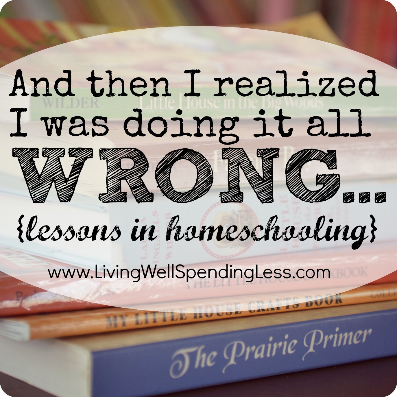 And Then I Realized I Was Doing It All Wrong: Lessons in Homeschooling | Homeschooling