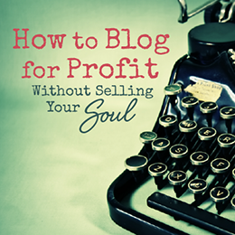 How to Blog for Profit Without Selling Your Soul