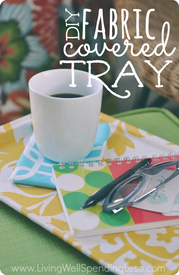 DIY Fabric Covered Tray Living Well Spending Less®