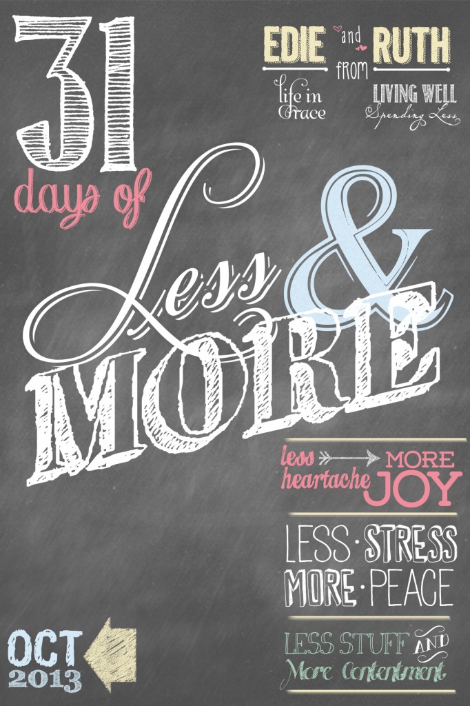 31 Days of Less & More. Join this month long, life-changing challenge to fill your life with less heartache but more joy, less stress but more peace, and less stuff but more contentment. Starts October 1st.....are you in?