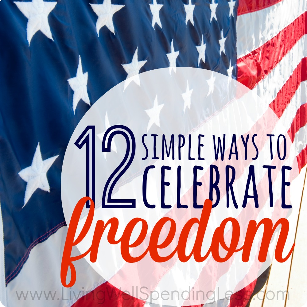 12 Simple Ways to Celebrate Freedom Living Well Spending Less