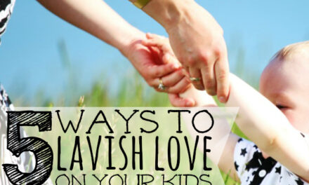 5 Ways to Lavish Love on Your Kids