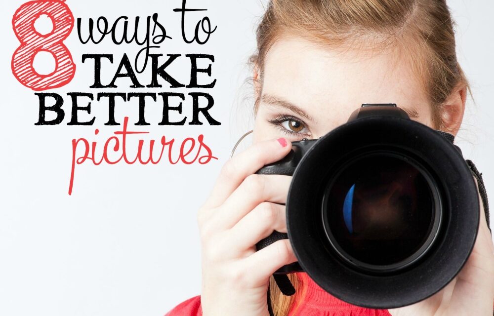 8 Ways to Take Better Pictures