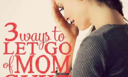 3 Ways to Let Go of Mom Guilt