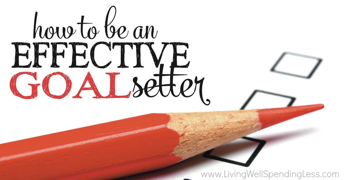 How to be an Effective Goal Setter Living Well Spending Less®