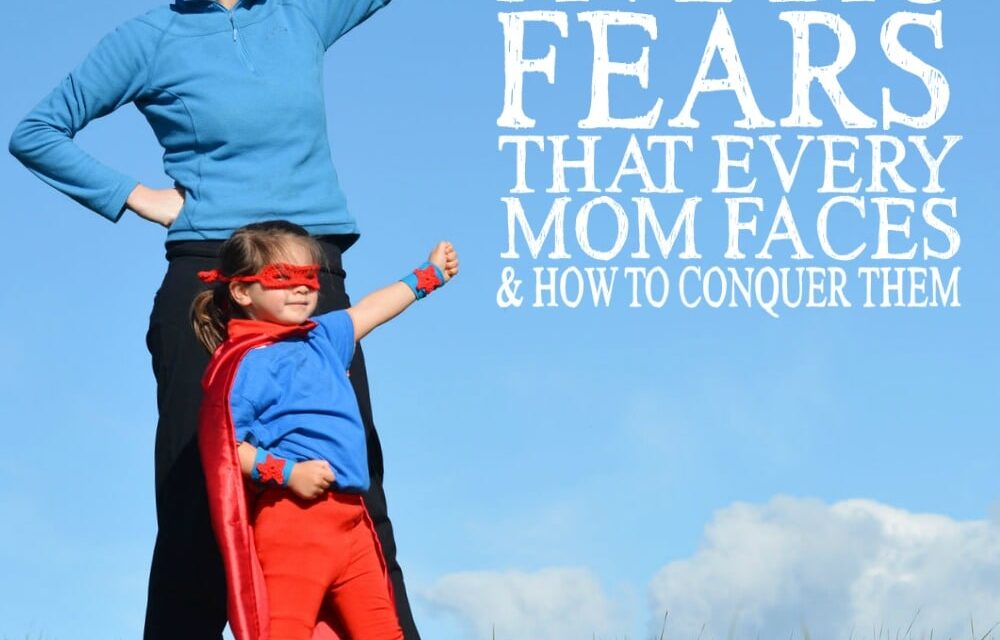 5 Fears Every Mom Faces (& How to Conquer Them)