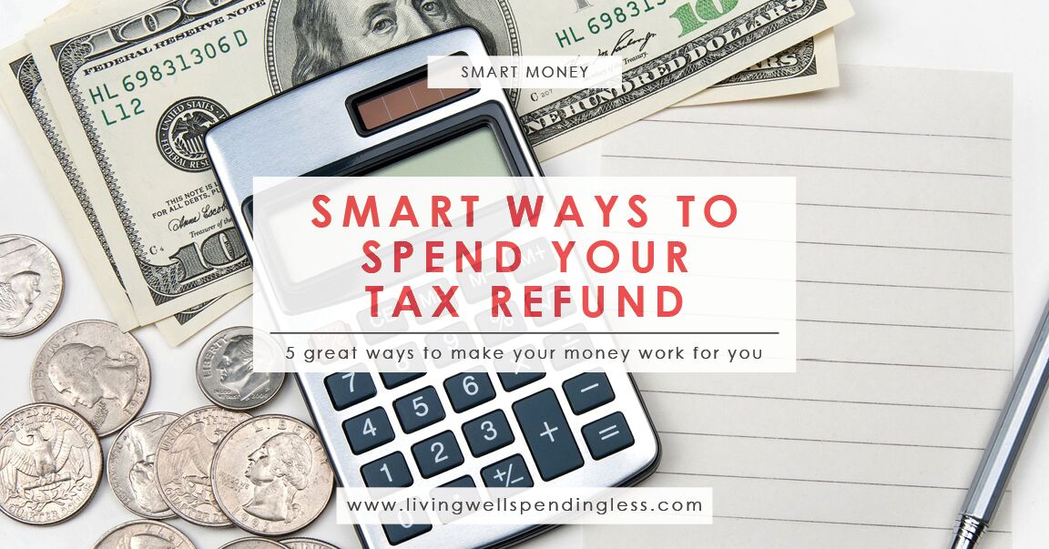 Smart Ways To Spend Your Tax Refund Horizontal Living Well Smart Ways To Spend Your Tax Refund Budgeting 101 Home Money Saving
