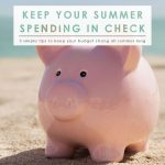 How to Keep Your Summer Spending in Check | Budgeting 101 | Debt Free Living | Home 101 | Money Saving Tips