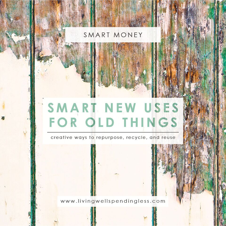 Smart New Uses for Old Things Living Well Spending Less®