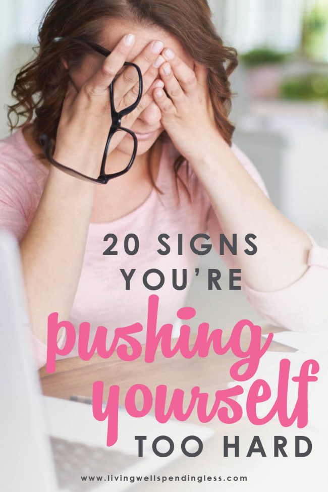 Feeling burned out? Overwhelmed? Super stressed? Don't miss these 20 signs you're pushing yourself too hard (and what to do about it!)