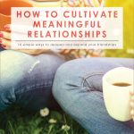 How to Cultivate Meaningful Relationships | Create Closer Friendships | Building Meaningful Relationships | Peaceful Mind
