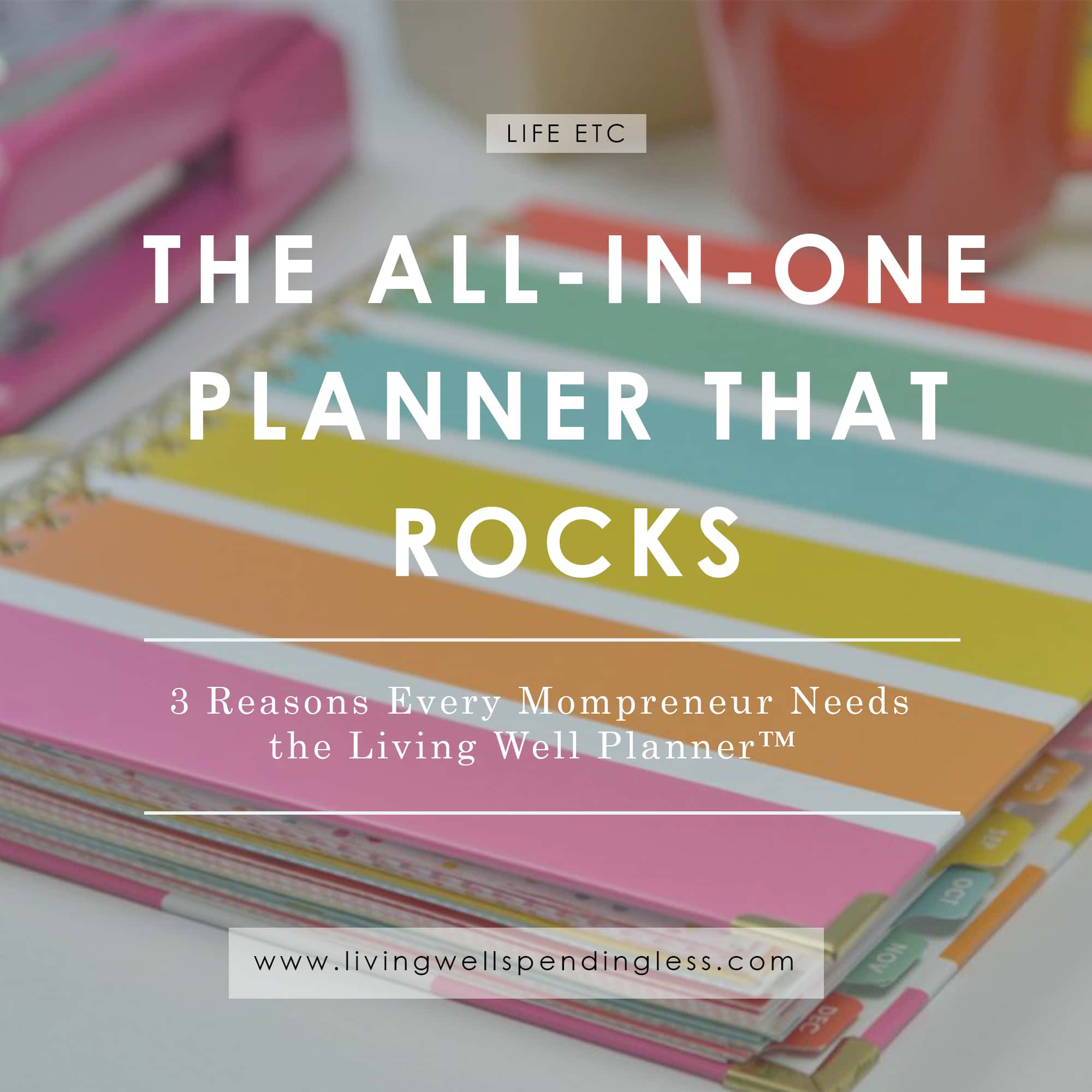 3rlpr_ig3 Reasons Every Mompreneur Needs the Living Well Planner | Time Management | Family Life | Managing Priorities