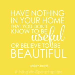 Organizing quote: have nothing in your home that you don't know to be useful or believe to be beautiful