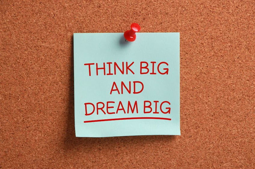 The key to living the life you want is to think and dream BIG - don't let anything hold you back