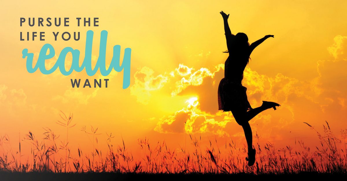 Pursue The Life You Really Want 4 Steps To Live Your Dream Life Pursue The Life You Really Want 4 Steps To Live Your Dream Life