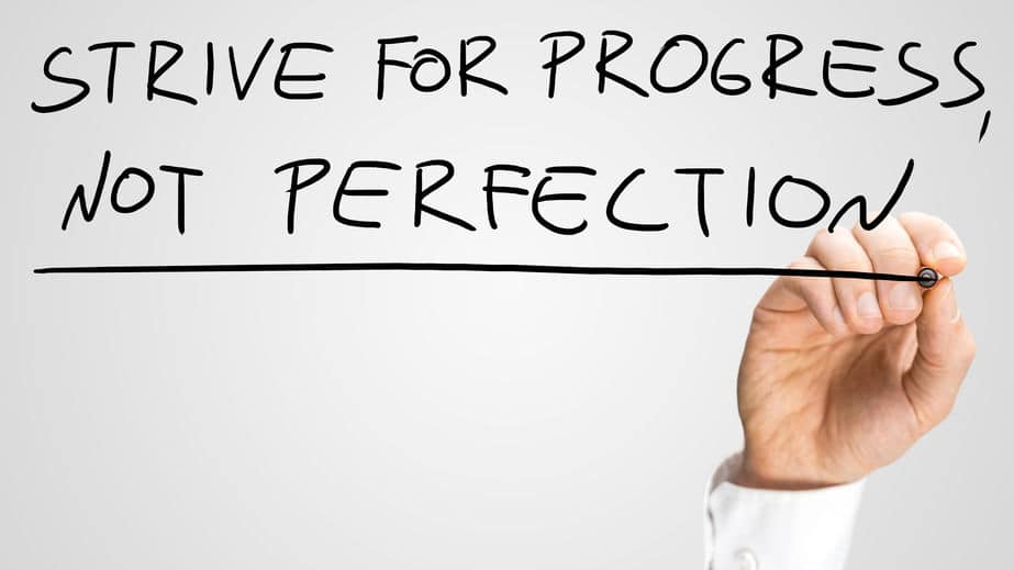 You don't have to always aim for perfection - what you really want is progress