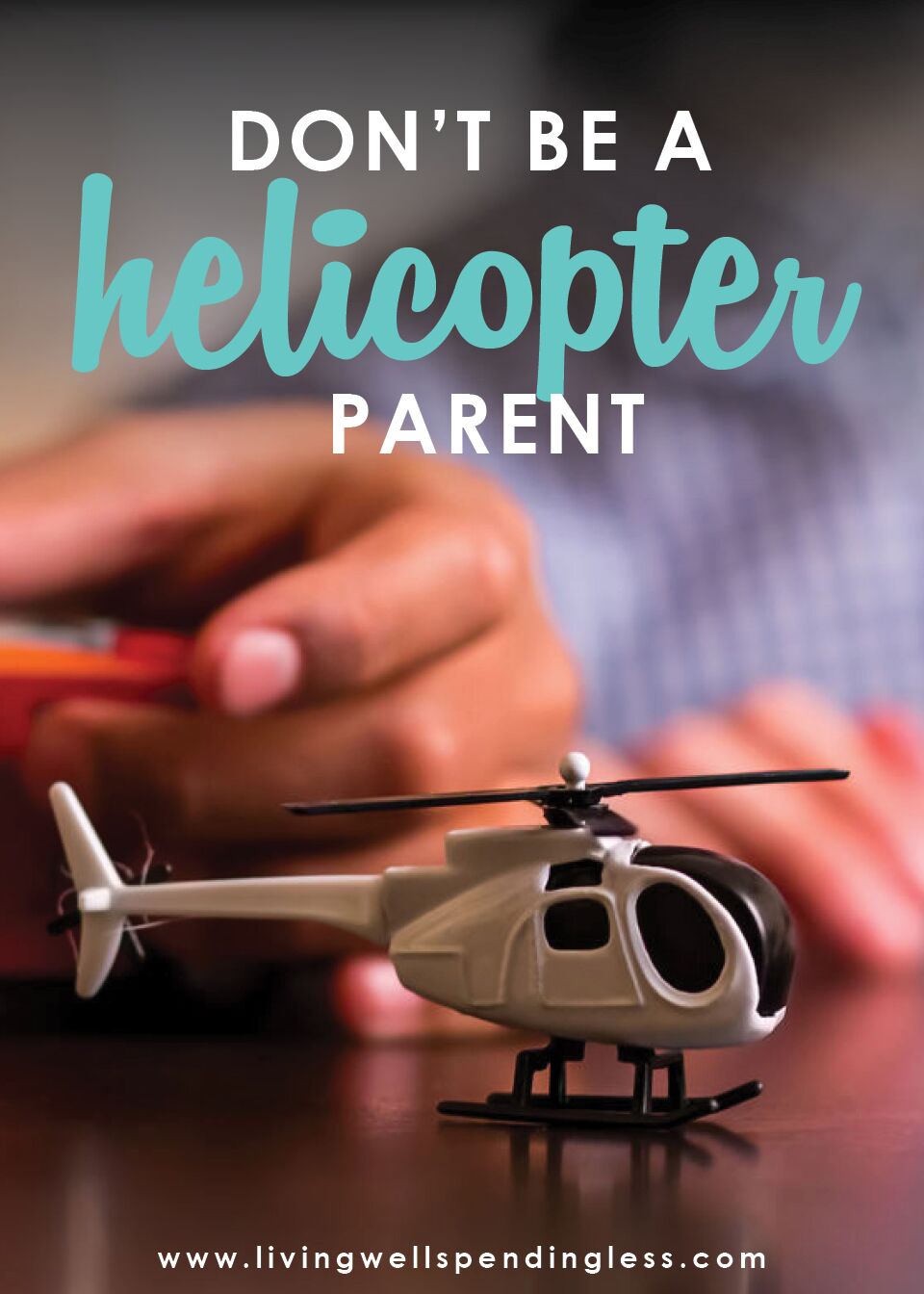 Don't be a helicopter parent. 