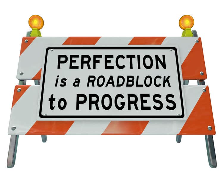 Perfection is a roadblock to progress - don't aim for perfection, aim for a positive step forward